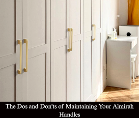 The Dos and Don'ts of Maintaining Your Almirah Handles